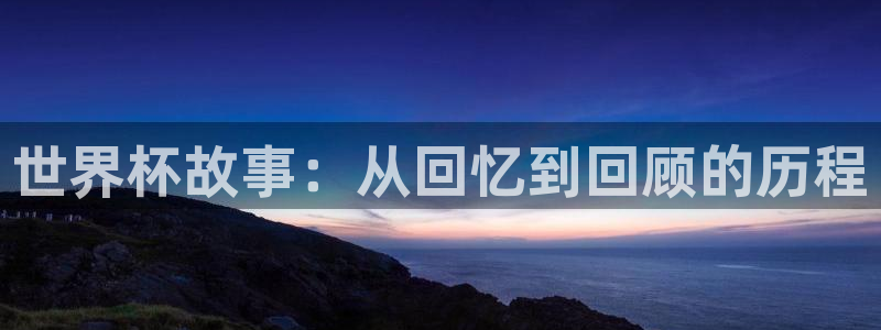 世界杯球队：世界杯故事：从回忆到回顾的历程